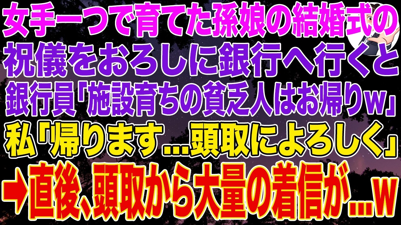 【スカッとする話】女手一つで育てた孫娘の結婚式の祝儀をおろしに銀行へ行くと銀行員「施設育ちの貧乏人はお帰りくださいｗ」私「帰りますね...頭取によろしく」➡1時間後、頭取から大量の着信が...w