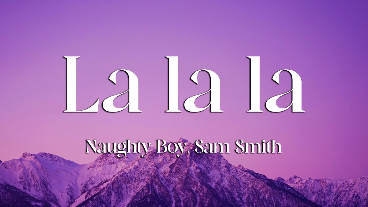 Naughty Boy, Sam Smith - La la la (Lyrics)