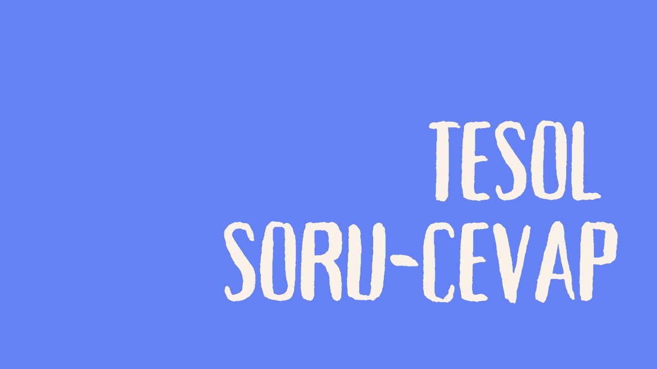 TESOL HAKKINDA SORDUĞUNUZ SORULARI CEVAPLIYORUM!