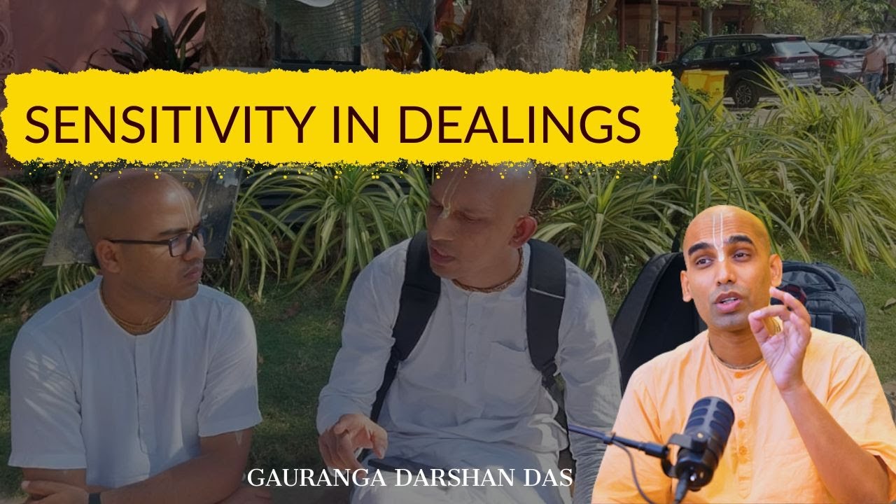 Sensitivity in Dealings |  Gauranga Darshan Das
