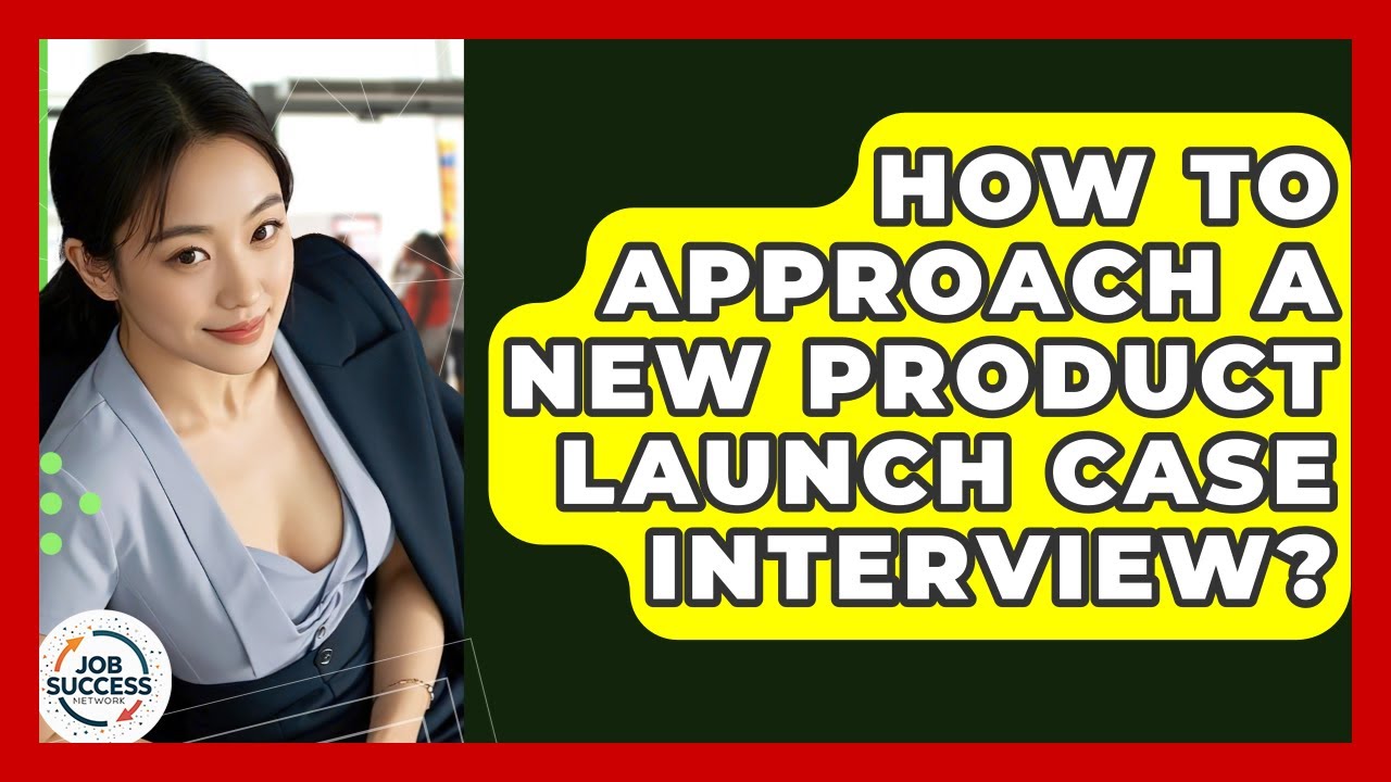 How To Approach A New Product Launch Case Interview? - Job Success Network