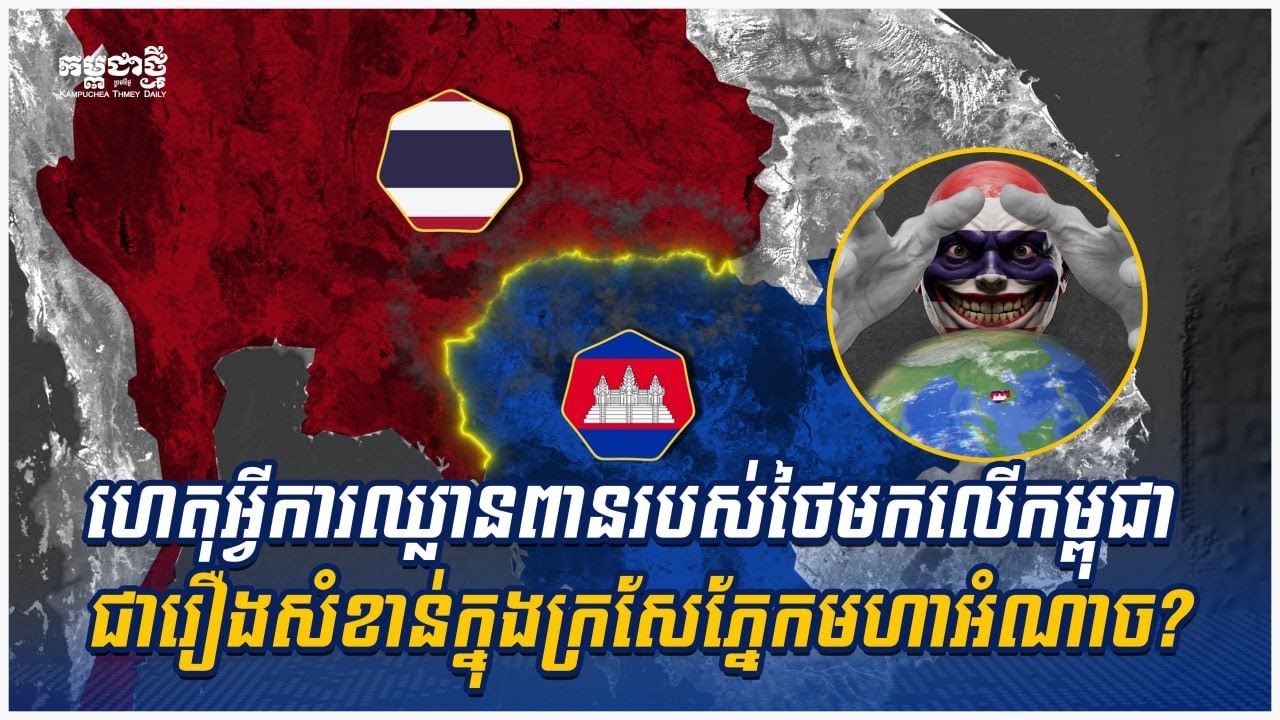 ហេតុអ្វីការឈ្លានពានរបស់ថៃមកលើកម្ពុជា ជារឿងសំខាន់ក្នុងក្រសែភ្នែកមហាអំណាច?