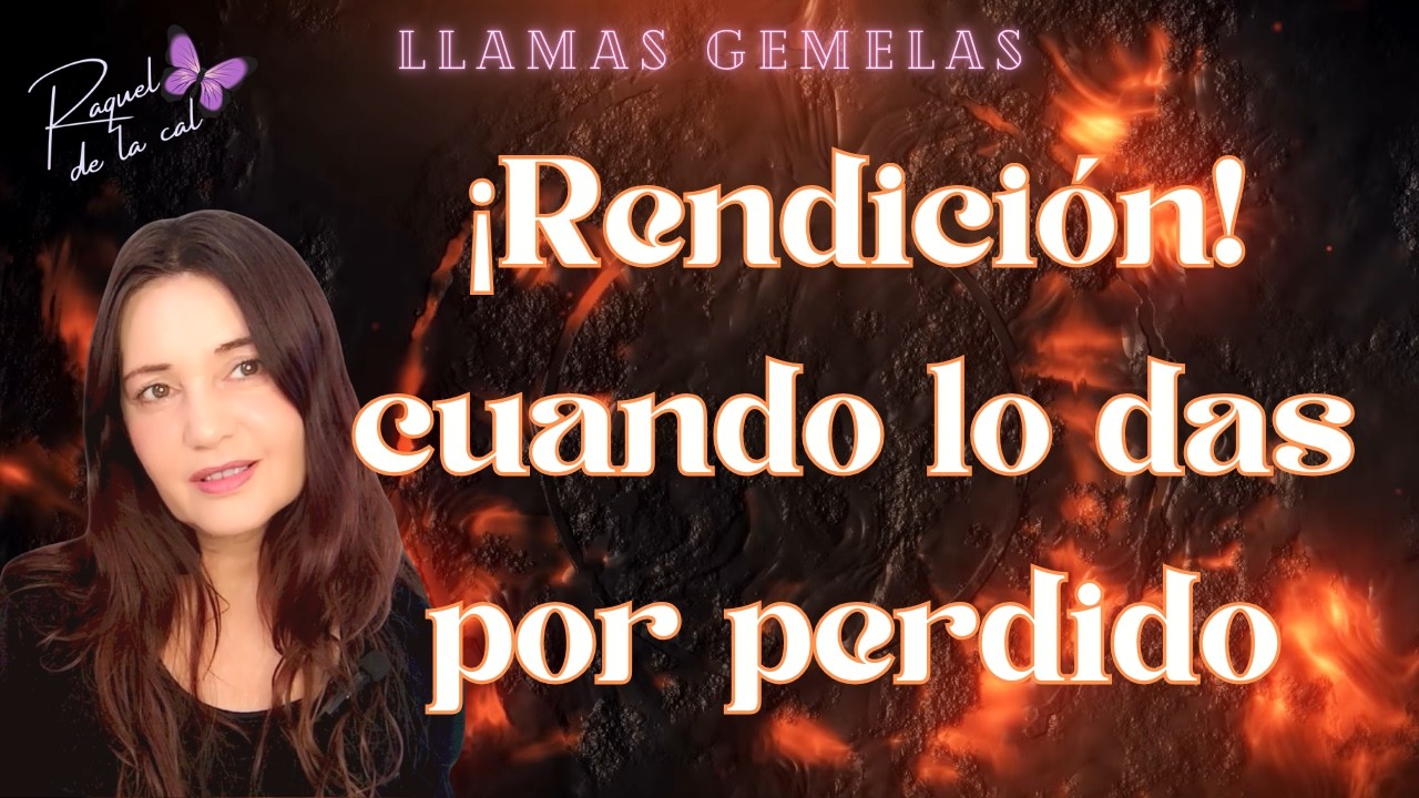LA RENDICIÓN [CÓMO DEJAR DE LUCHAR EN EL PROCESO DE LLAMAS GEMELAS] Contenido exclusivo de formación