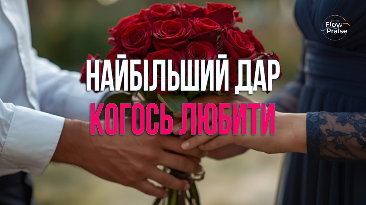 Мабуть, найбільший дар — когось любити - Flow Praise | Хвала і поклоніння