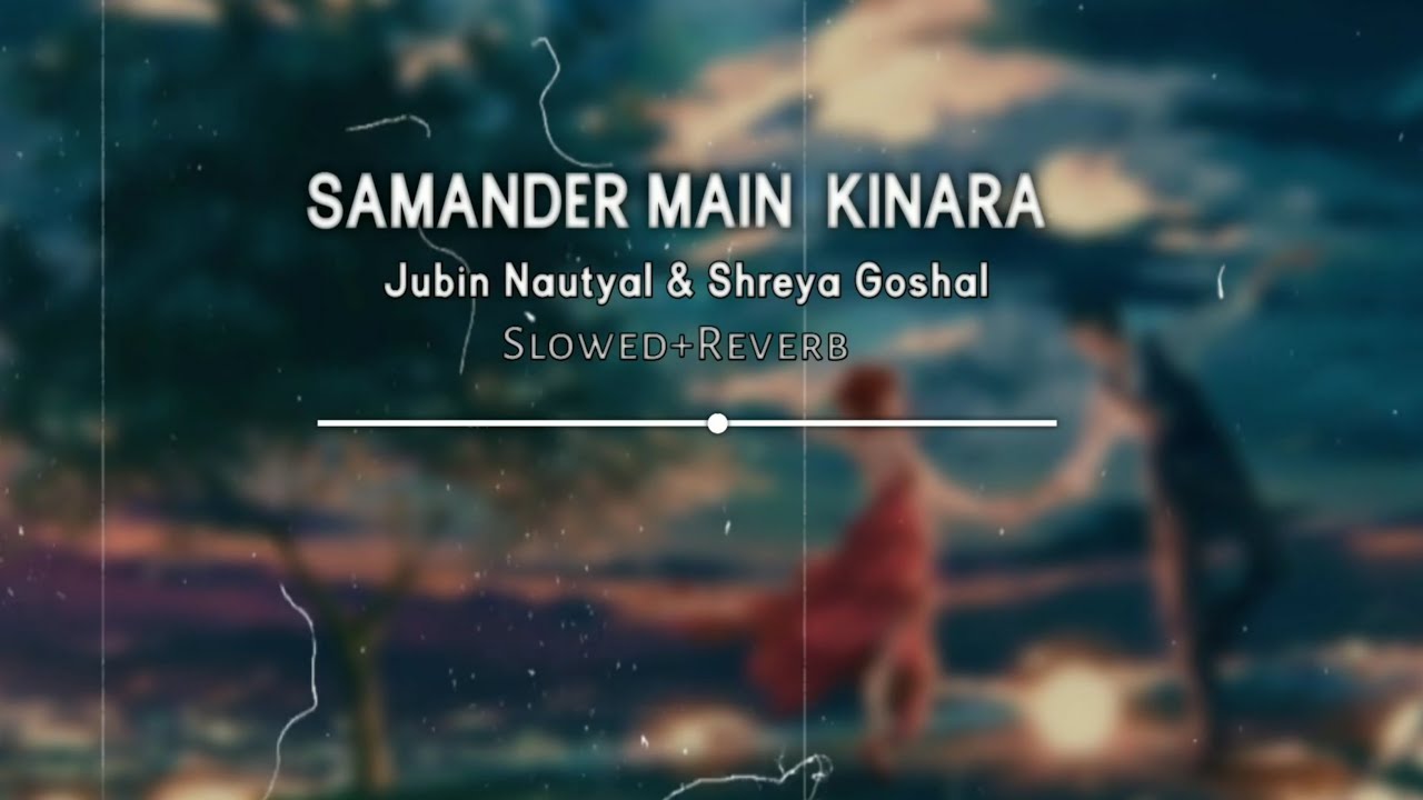 Samander Main Kinara Tu [Slowed+Reverb] Jubin Nautyal & Shreya Goshal - Use Headphones