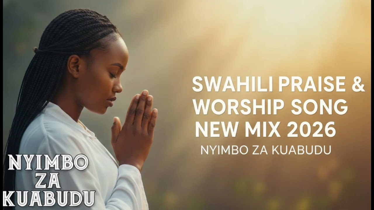 POWERFUL SWAHILI PRAISE & WORSHIP MIX 2026 | SWAHILI PRAISE & WORSHIP  SONGS