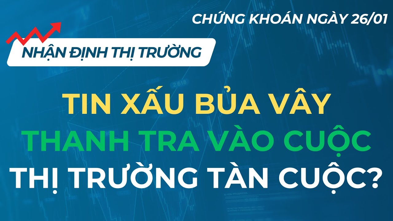 THANH TRA CÓ PHẢI LÀ TIN XẤU? | CHỨNG KHOÁN NGÀY 26/01