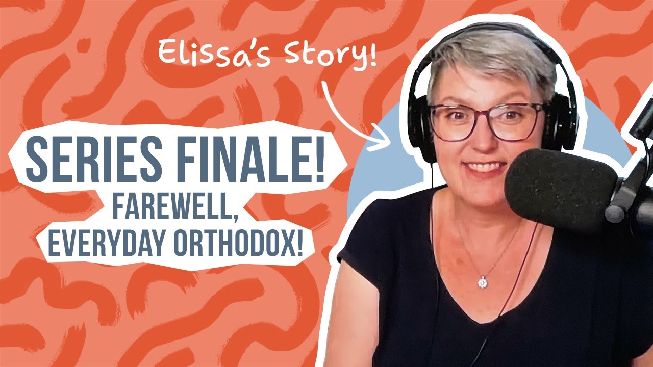 Everyday Orthodox - Series Finale!