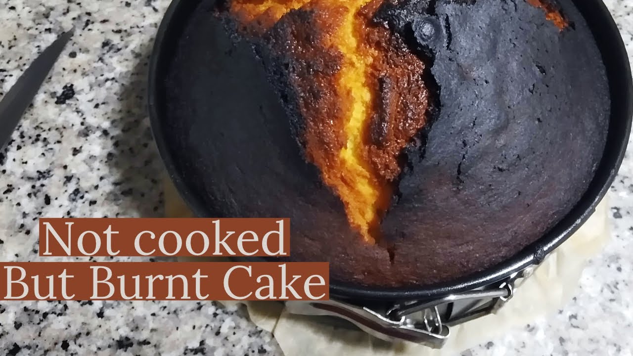 CAKE BURNT OUTSIDE BUT BURNT INSIDE