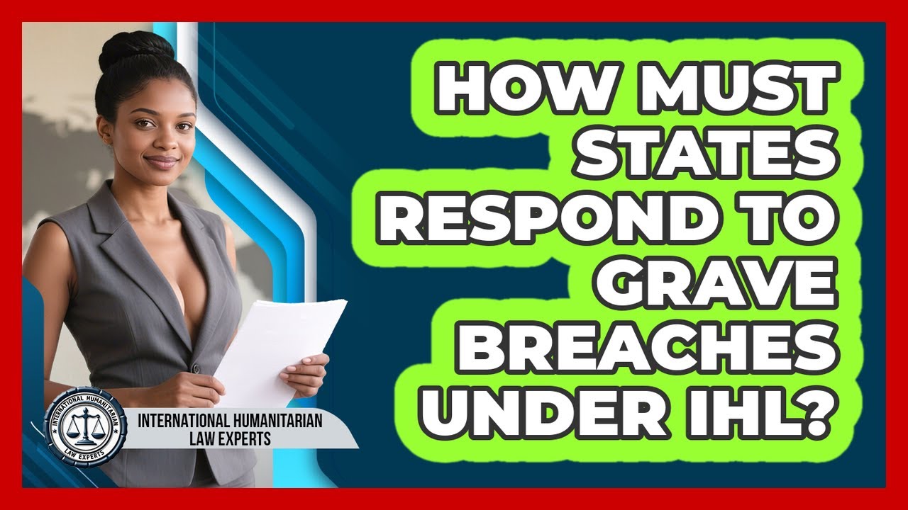 How Must States Respond To Grave Breaches Under IHL? - International Humanitarian Law Experts