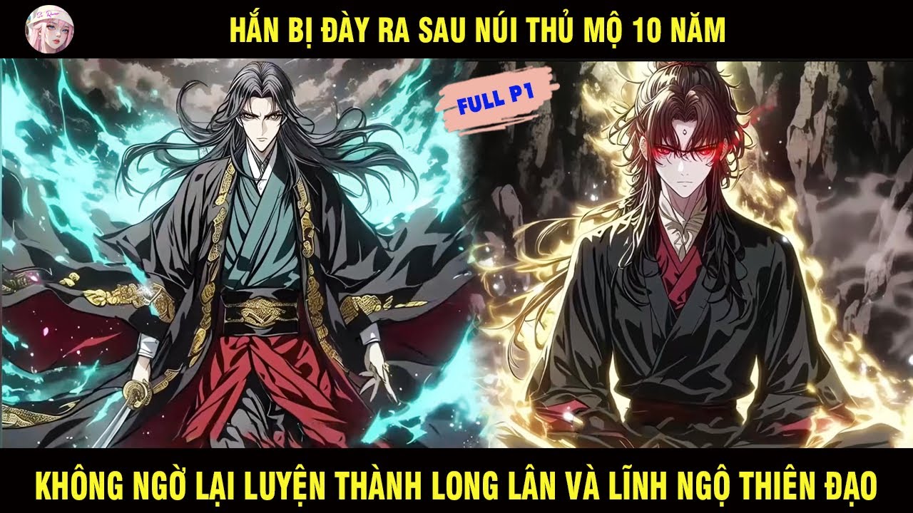 FULL  P1: HẮN BỊ ĐÀY RA SAU NÚI THỦ MỘ 10 NĂM KHÔNG NGỜ LUYỆN THÀNH LONG LÂN VÀ LĨNH NGỘ THIÊN ĐẠO