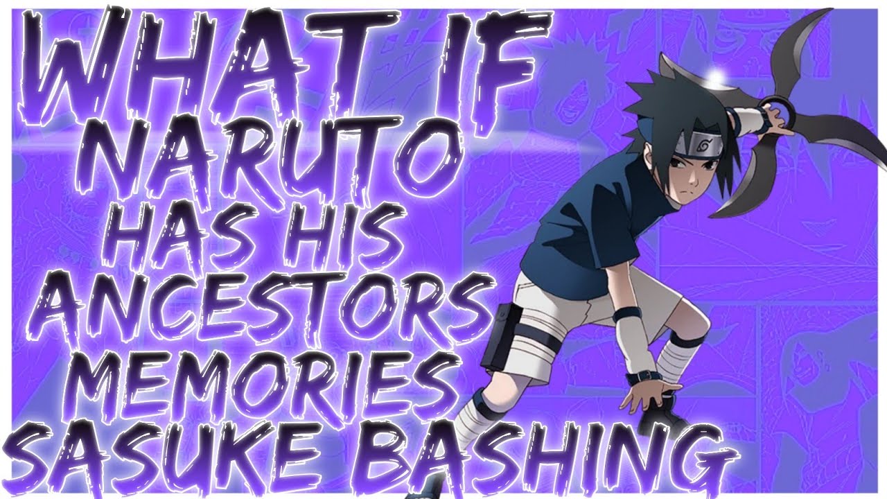 what if Naruto has his ancestors memories sasuke bashing