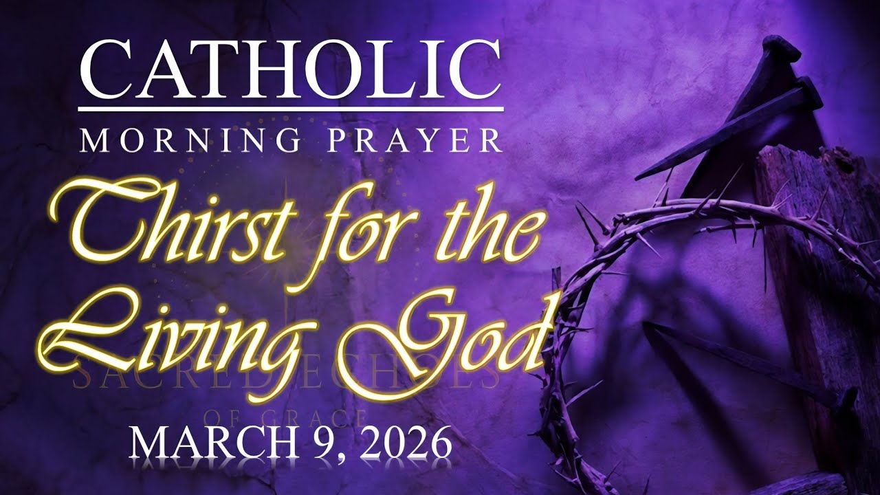 THIRST FOR GOD | Catholic Morning Prayer for Direction & Strength | March 9, 2026