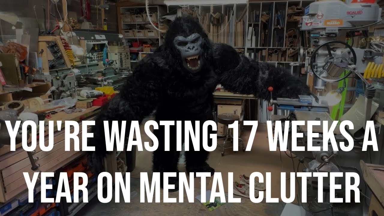 You're Wasting 17 Weeks a Year on Mental Clutter