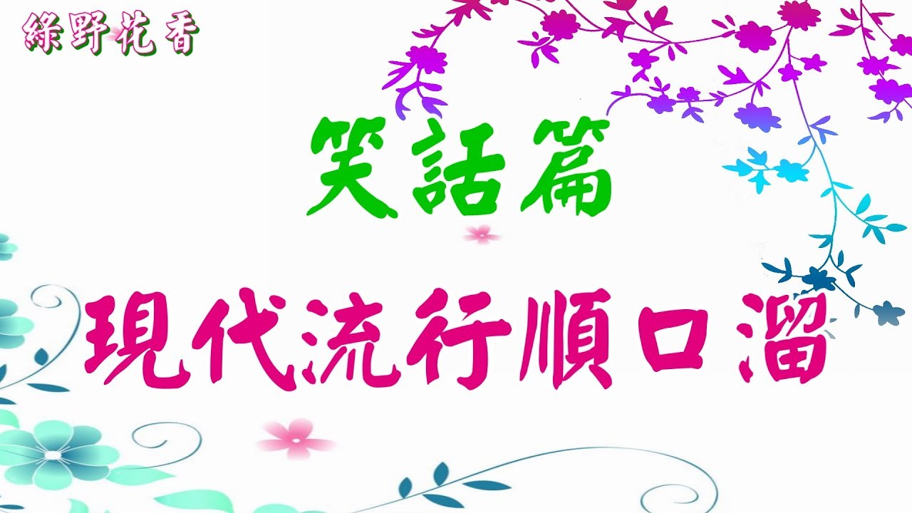 【綠野花香】❣ 笑話篇~現代流行順口溜