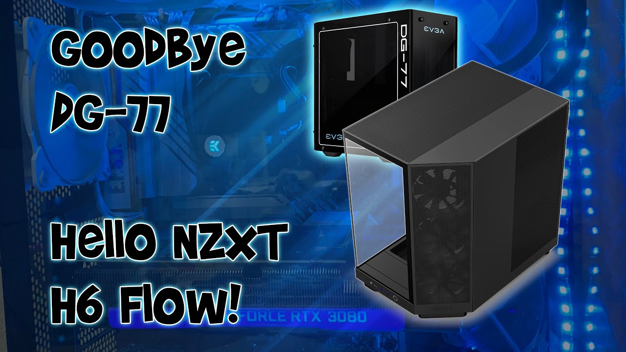 Goodbye EVGA DG-77, Hello NZXT H6 Flow