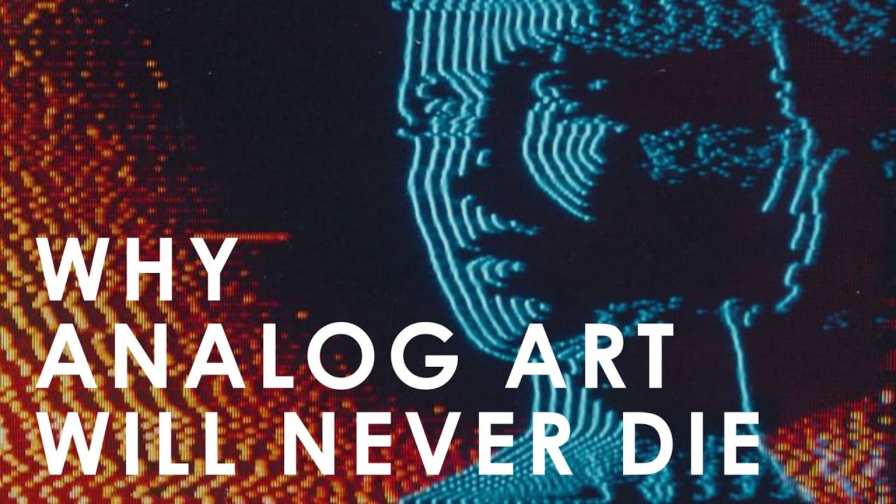 WHY ANALOG ART WILL NEVER DIE