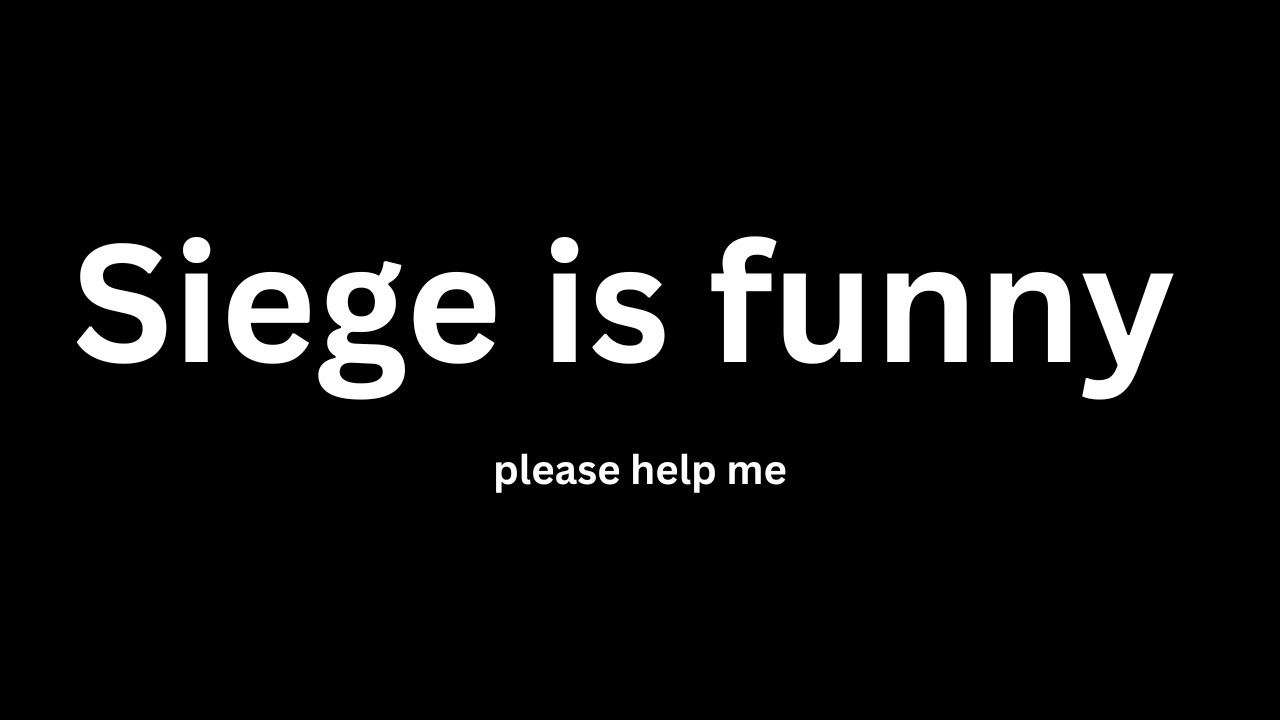 Siege is funny ... Here's why