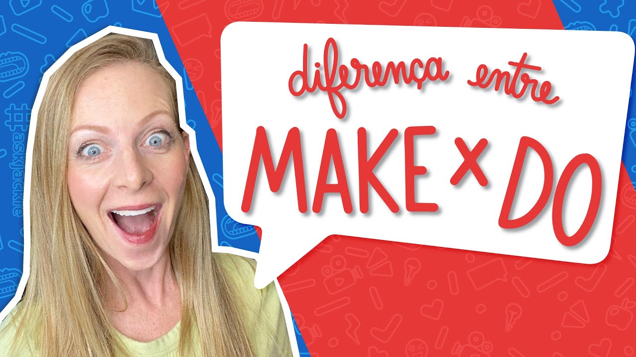 Como se fala FAZER em inglês? É MAKE ou DO?