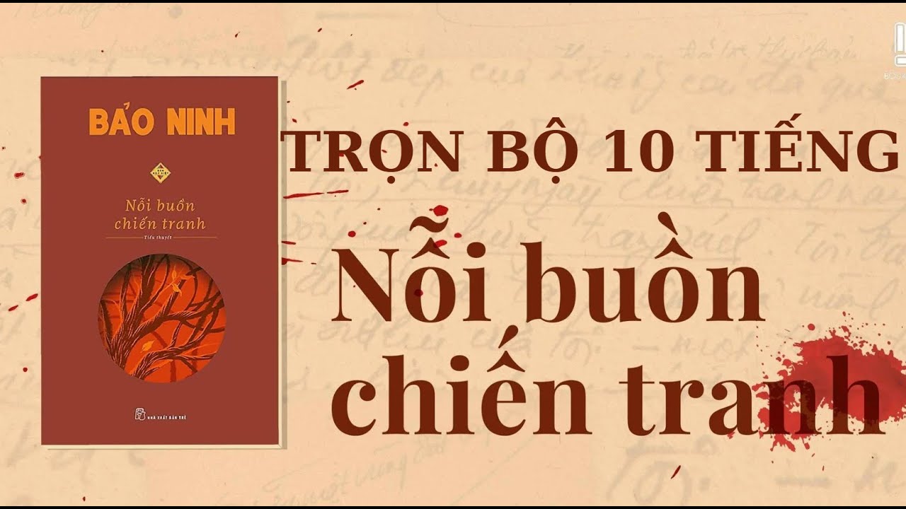 NỖI BUỒN CHIẾN TRANH (BẢO NINH) - TRỌN BỘ 10 TIẾNG