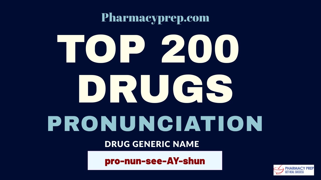 TOP 200 Drugs Name Pronunciation [PTCB PTCE, ExCPT, PEBC, FPGEE, OPRA, NAPLEX]