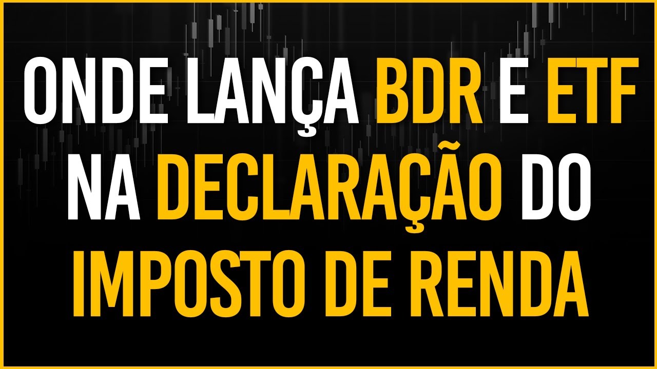 ONDE LAN&Ccedil;A BDR E ETF NA DECLARA&Ccedil;&Atilde;O DO IMPOSTO DE RENDA
