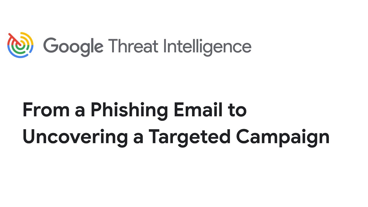 Google Threat Intelligence Use Case: From a Phishing Email to Uncovering a Targeted Campaign