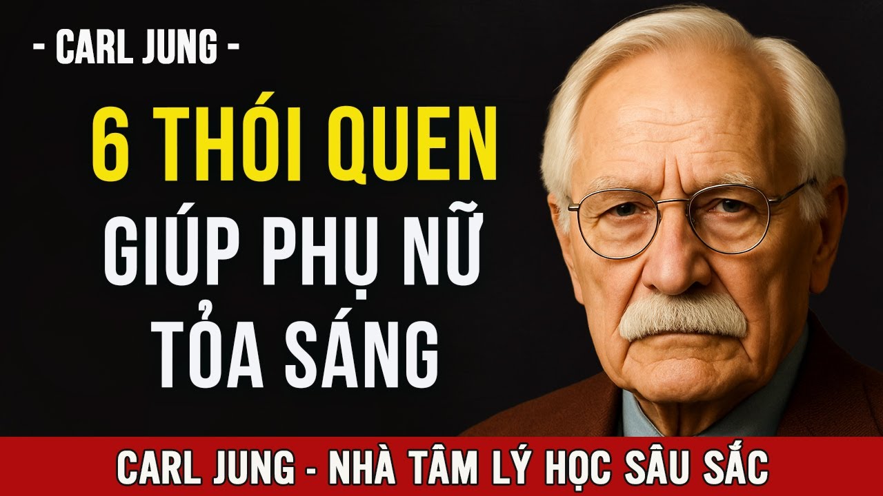 Khí Chất Của Người Phụ Nữ Được Tôi Luyện Qua 6 Thói Quen Này | Carl Jung