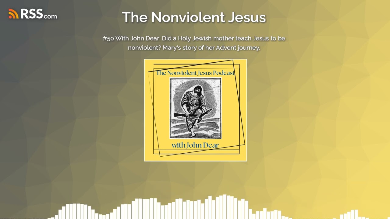 #50 With John Dear: Did a Holy Jewish mother teach Jesus to be nonviolent? Mary's story of...