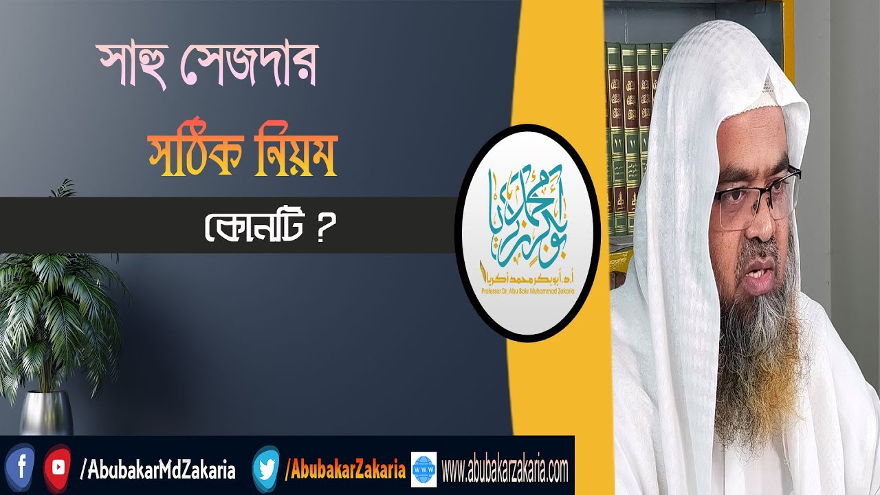 প্রশ্ন : সাহু সেজদার সঠিক নিয়ম কোনটি? শাইখ প্রফেসর ড. আবু বকর মুহাম্মাদ যাকারিয়া