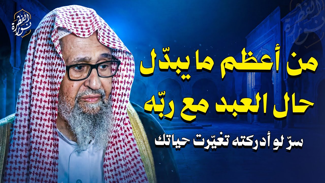 من أعظم ما يبدّل حال العبد مع ربّه… سرّ لو أدركته تغيّرت حياتك !!  الشيخ صالح الفوزان