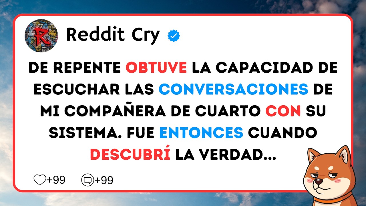 De repente obtuve la capacidad de escuchar las conversaciones de mi compañera de cuarto con su...