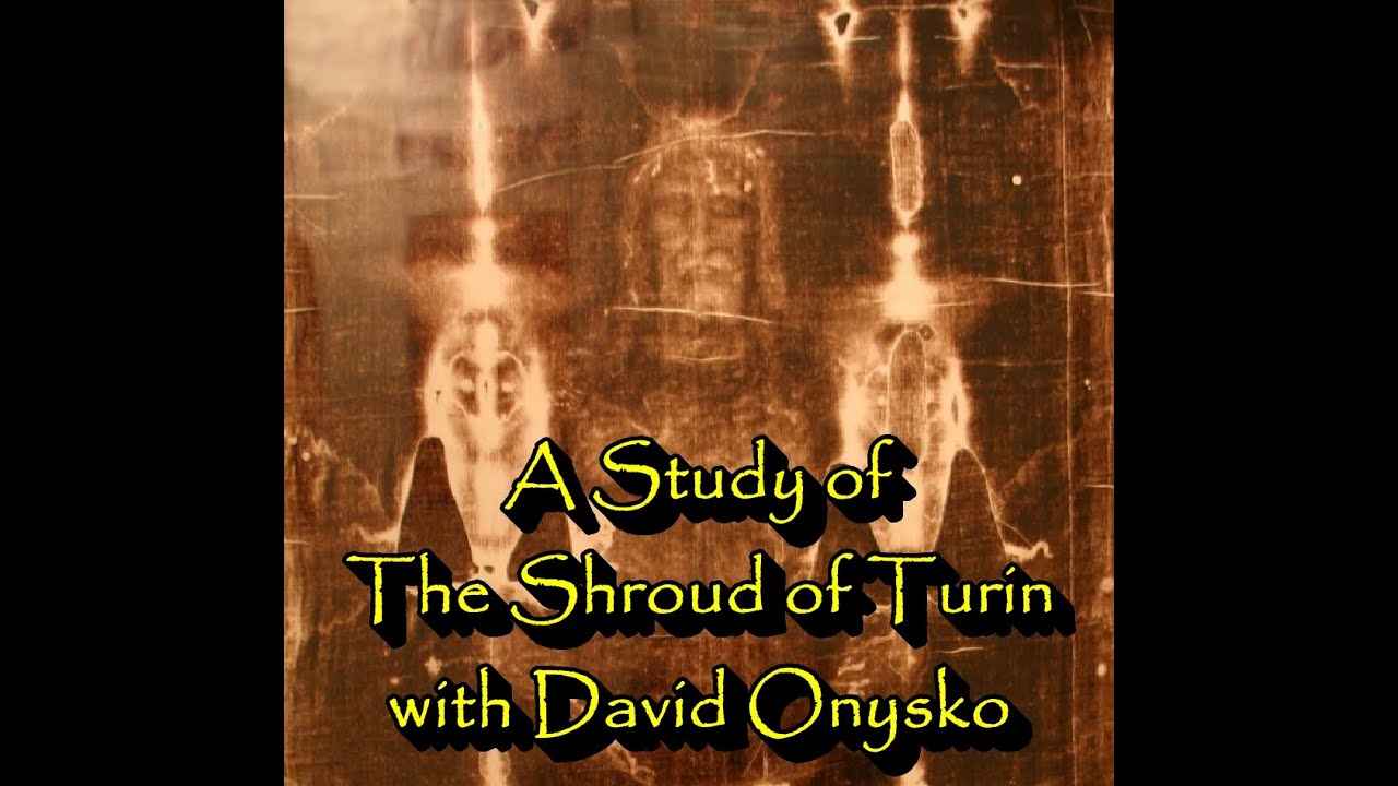 A Study of The Shroud of Turin with David Onysko