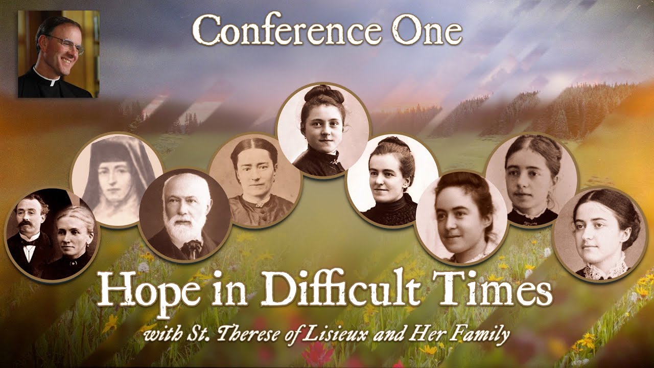 Conference 1 – Hope In Difficult Times with St. Therese and Her Family with Fr. Timothy Gallagher