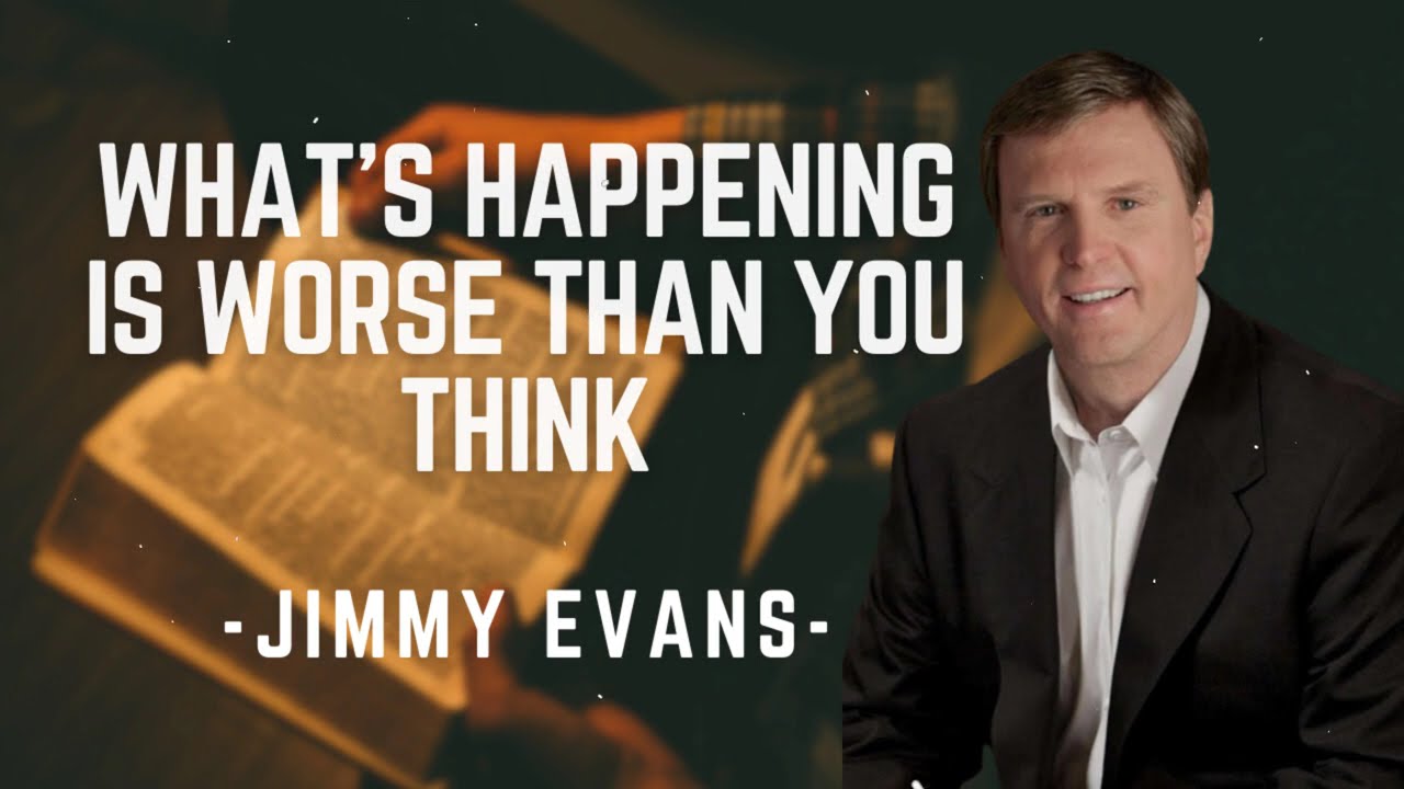 What’s Happening Is Worse Than You Think - Pastor Jimmy Evans