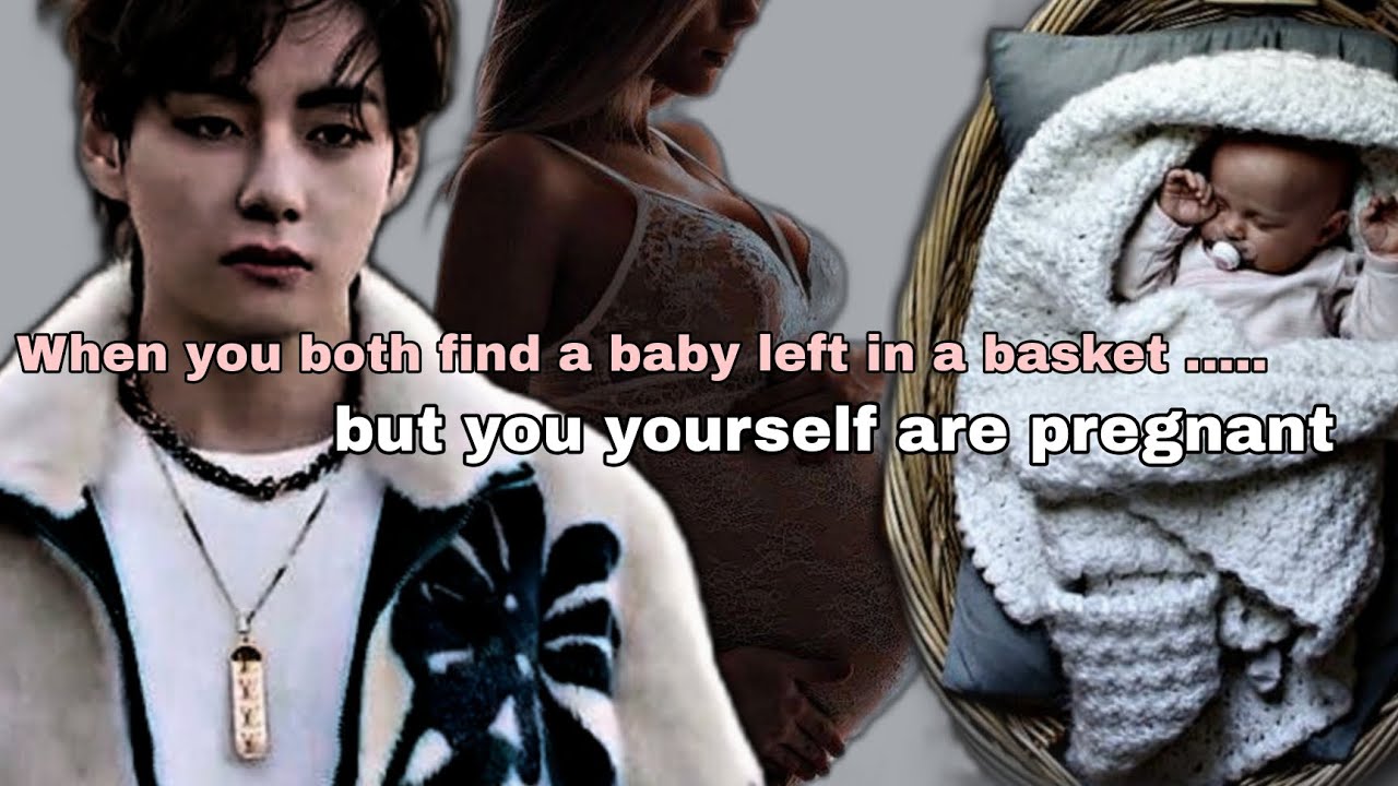 [Taehyung Oneshot] When you both find a baby left in a basket but you are pregnant.....