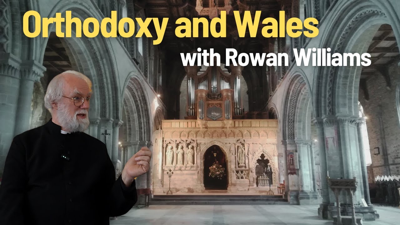 Orthodoxy and Wales - with Rowan Williams