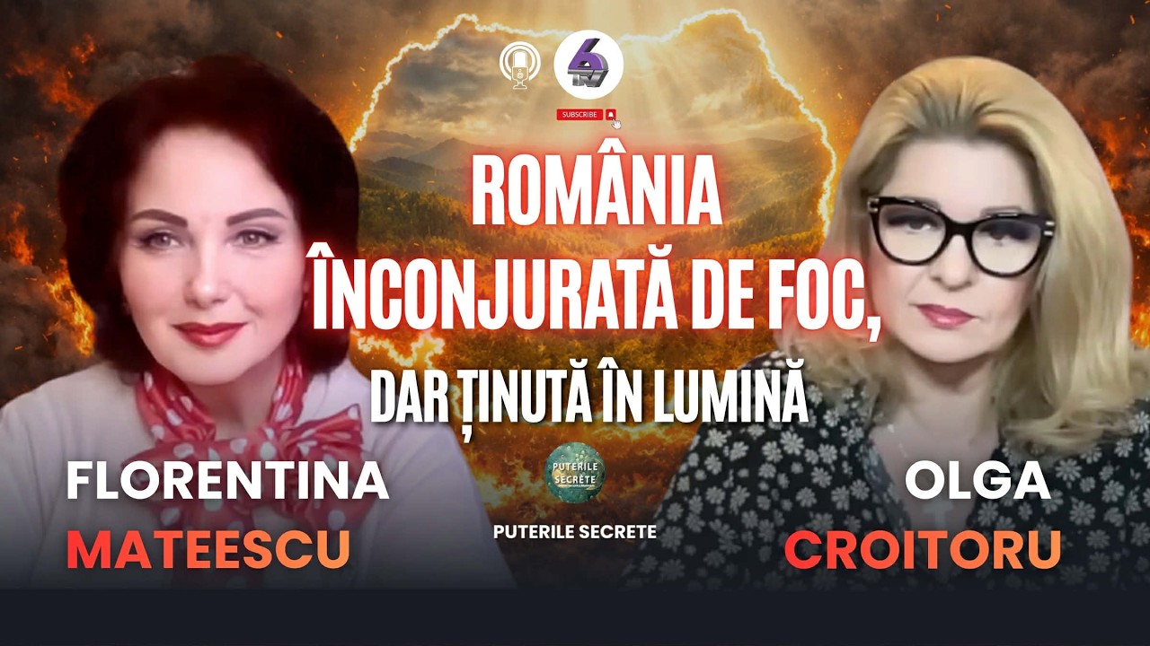 ROMÂNIA ÎNCONJURATĂ DE FOC, DAR ȚINUTĂ ÎN LUMINĂ - CU FLORENTINA MATEESCU - 6TV - PUTERILE SECRETE