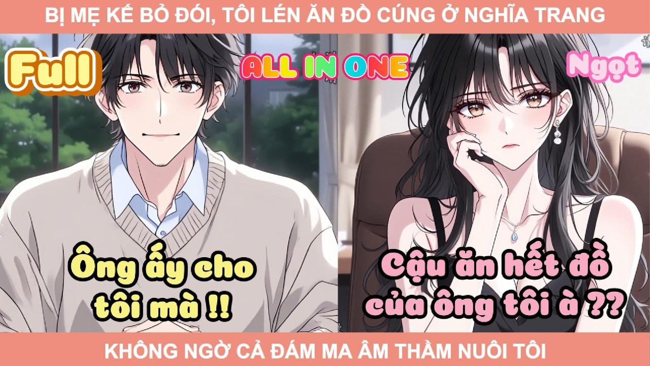 ALL IN ONE | BỊ MẸ KẾ BỎ ĐÓI, TÔI LÉN ĂN ĐỒ CÚNG Ở NGHĨA TRANG, KHÔNG NGỜ CẢ ĐÁM MA ÂM THẦM NUÔI TÔI