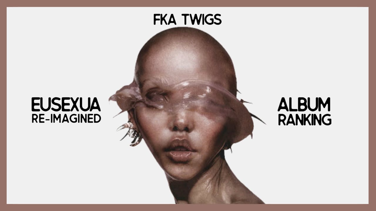 FKA Twigs - EUSEXUA (Re-Imagined) | Album Ranking 