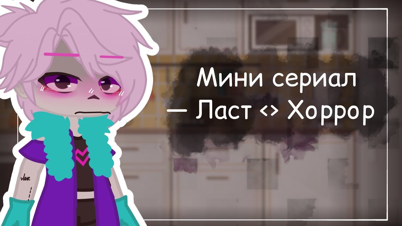 ☽︎♫︎☾︎Мини сериал☽︎♫︎☾︎ Ласт «» Хоррор ☽︎♫︎☾︎ {RUS} [🇷🇺] ☽︎♫︎☾︎ ПЕРЕЗАПУСК ☽︎♫︎☾︎