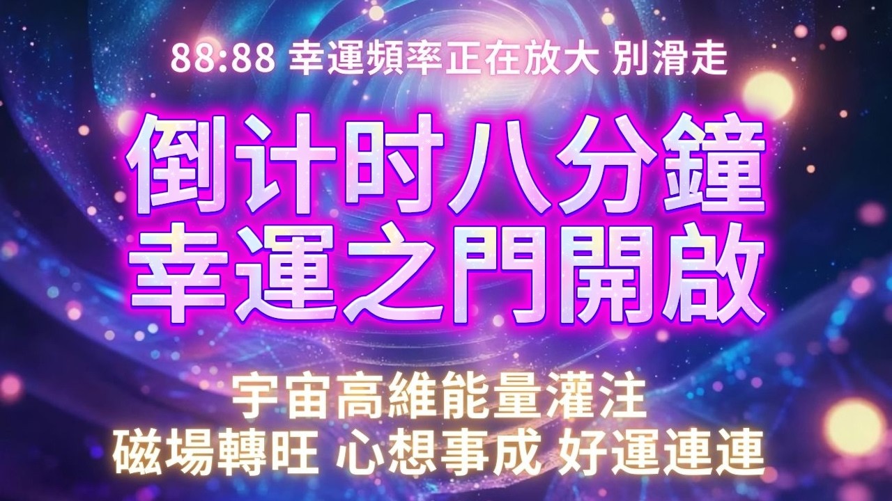 🔮 88:88 幸運頻率｜倒計時 8 分鐘，幸運之門開啟，宇宙高維能量灌注，磁場轉旺，心想事成，好運連連，吸引力法則，能量音樂，好運音樂