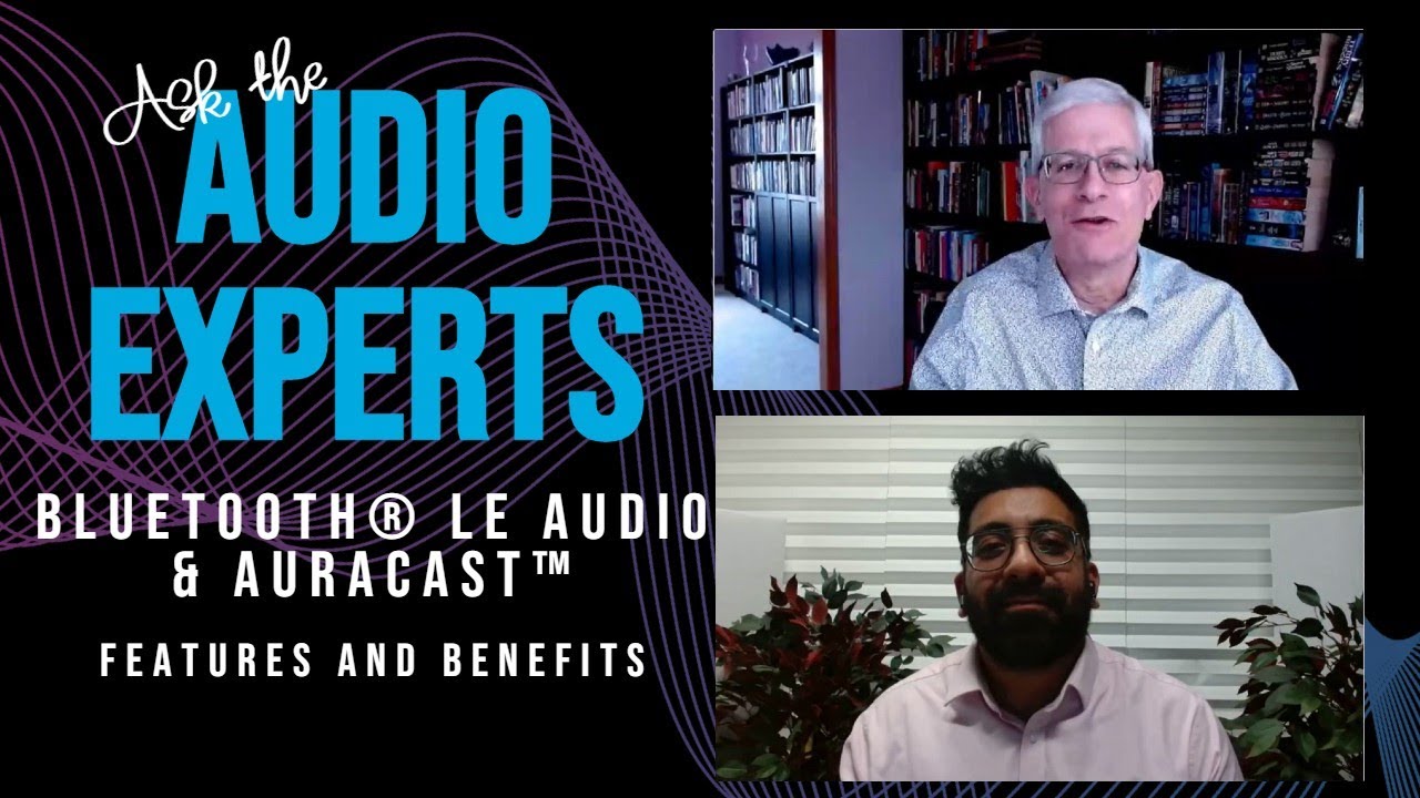 Ask the Audio Experts: Bluetooth&reg; LE Audio and Auracast&trade; features, benefits and end-user impact