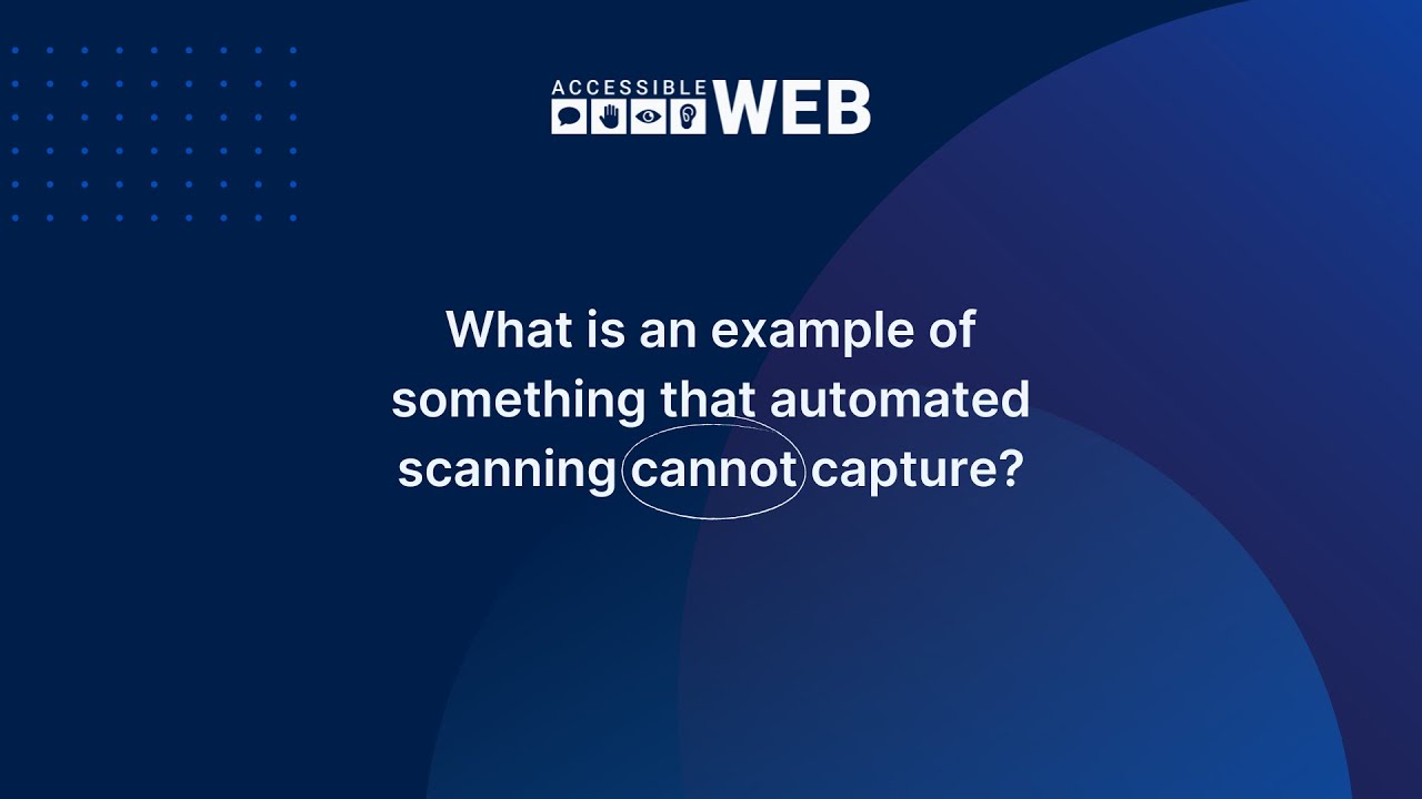 What is an example of something that automated scanning cannot capture? | Accessible Web