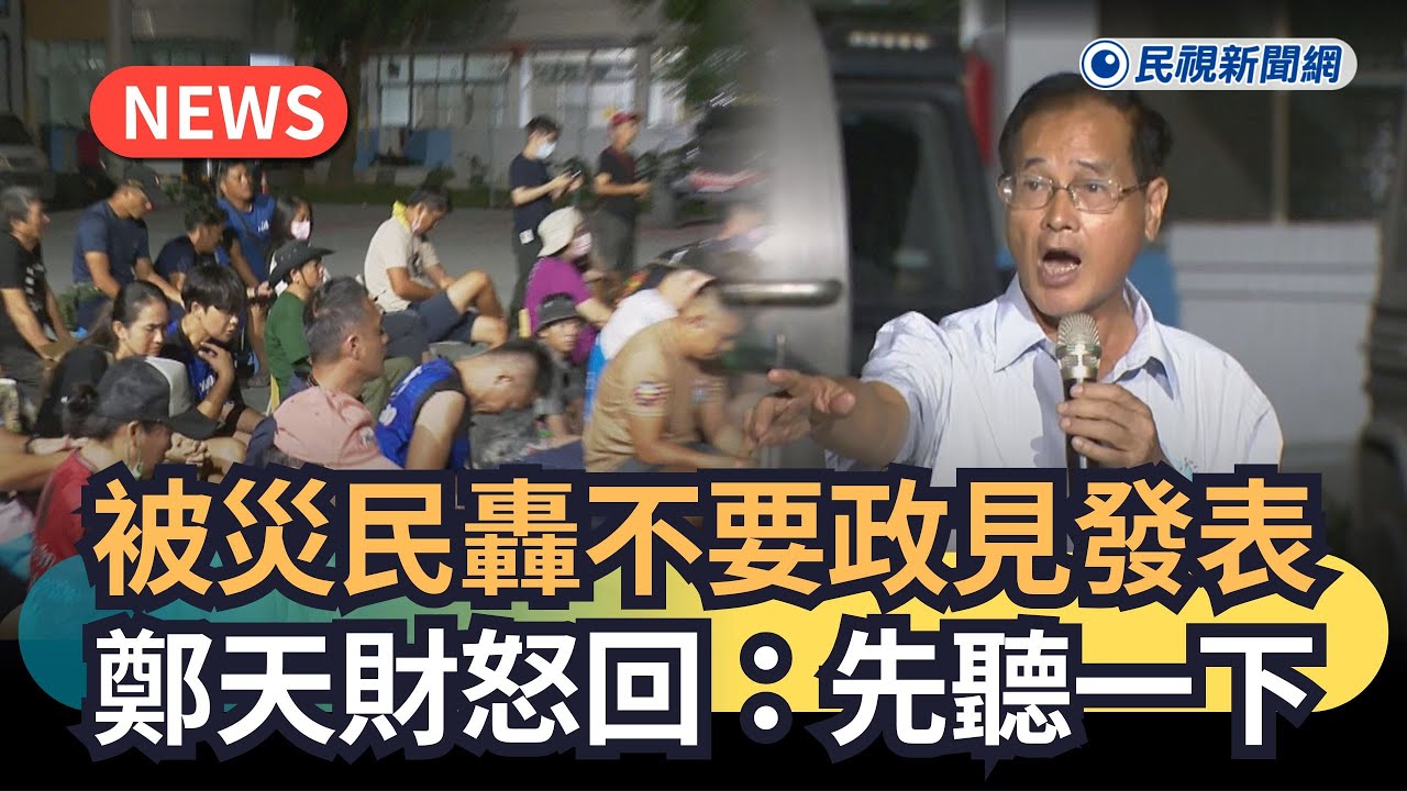 發燒新聞／被災民轟不要政見發表　鄭天財怒回：先聽一下｜民視新聞｜