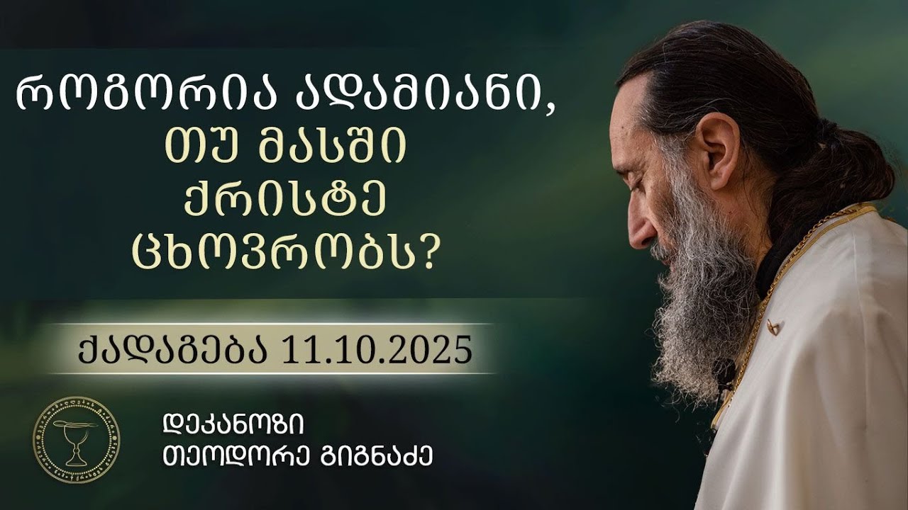 როგორია ადამიანი, თუ მასში ქრისტე ცხოვრობს? | ქადაგება 11.10.2025