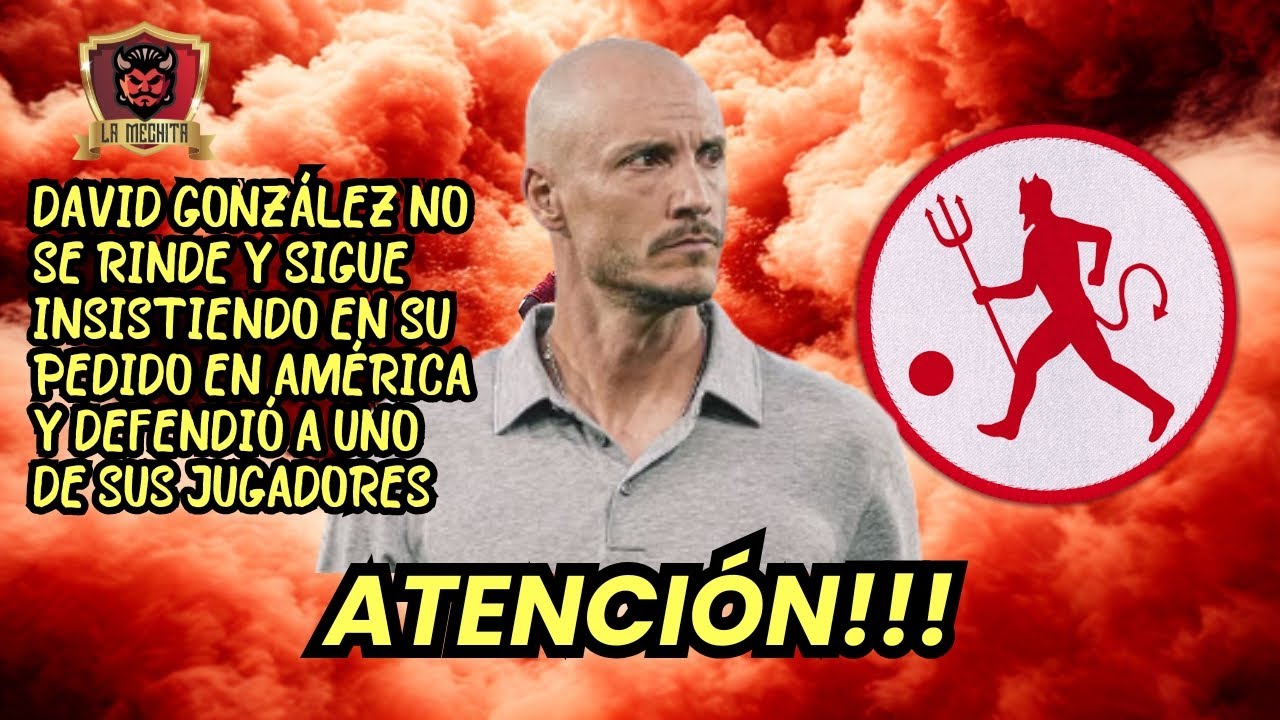 🔥GONZÁLEZ NO SE RINDE Y SIGUE INSISTIENDO EN SU PEDIDO EN AMÉRICA🚨DEFENDIÓ A UNO DE SUS JUGADORES👀
