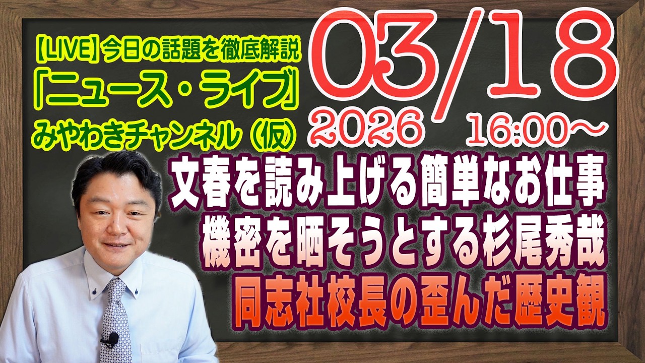 【LIVE】文春を読み上げる簡単なお仕事。機密を聞き晒そうとする杉尾秀哉。同志社大学校長の歪んだ歴史観｜メルマガ「新規参入」「みやチャン・ニュース・ライブ」（令和８年０３月１８日　１６：００分〜）