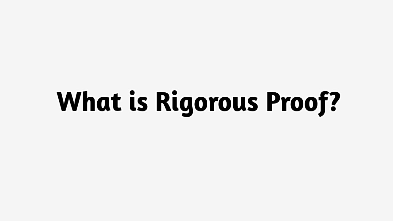 What is Rigorous Proof ?