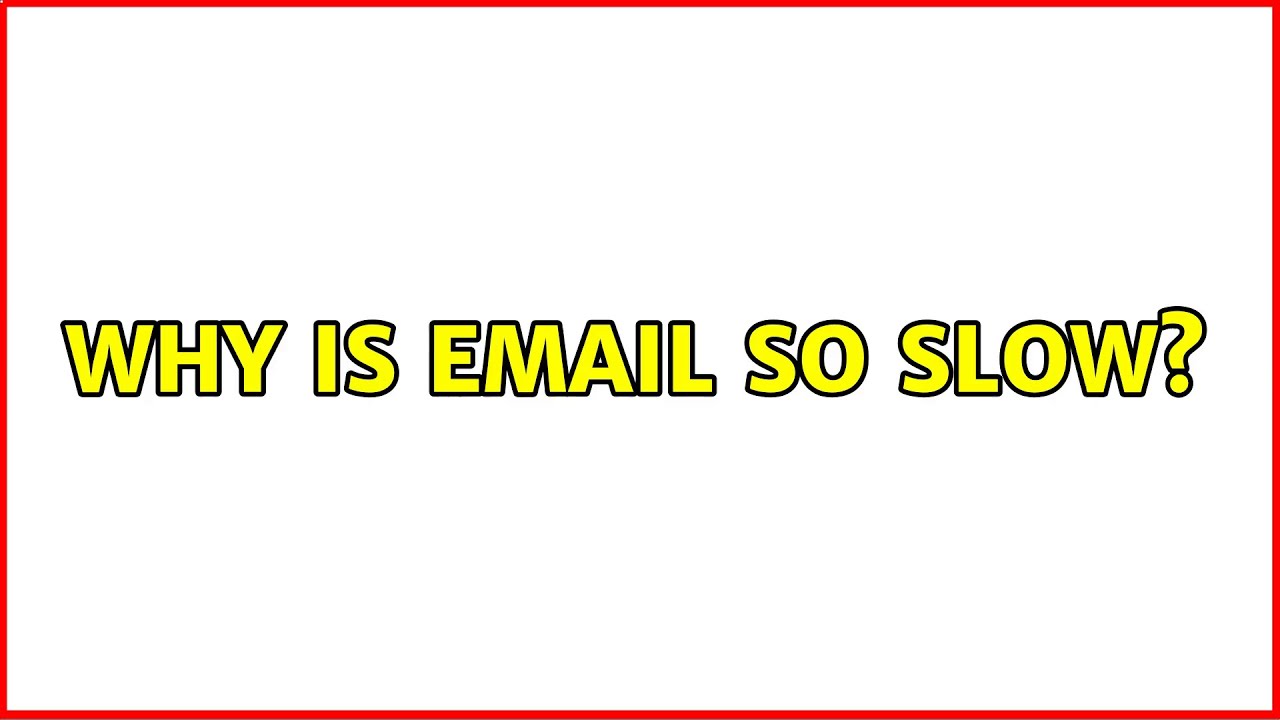 Why is email so slow?